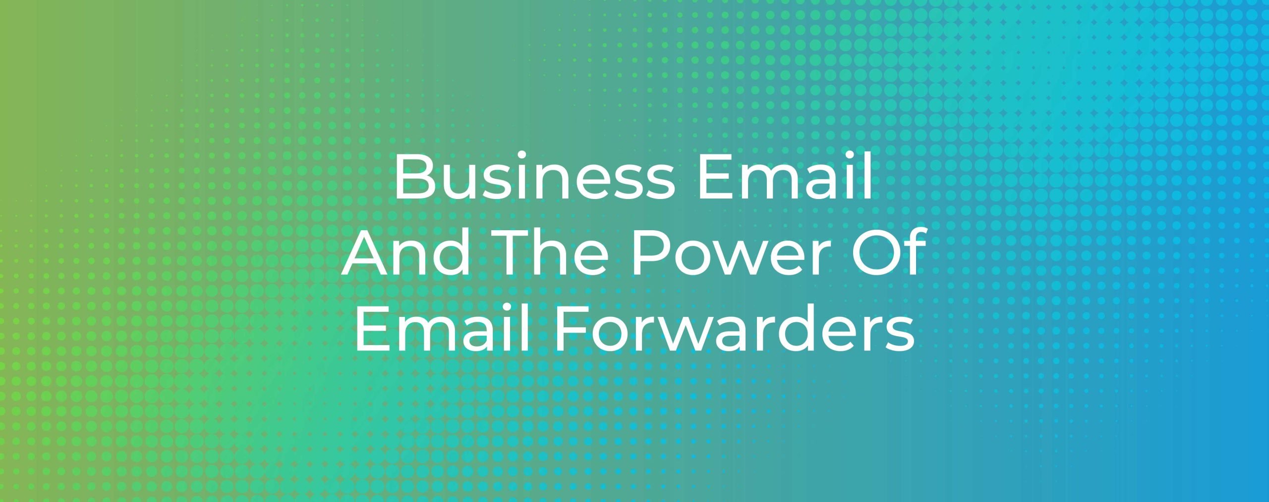 business-email-and-the-power-of-email-forwarders