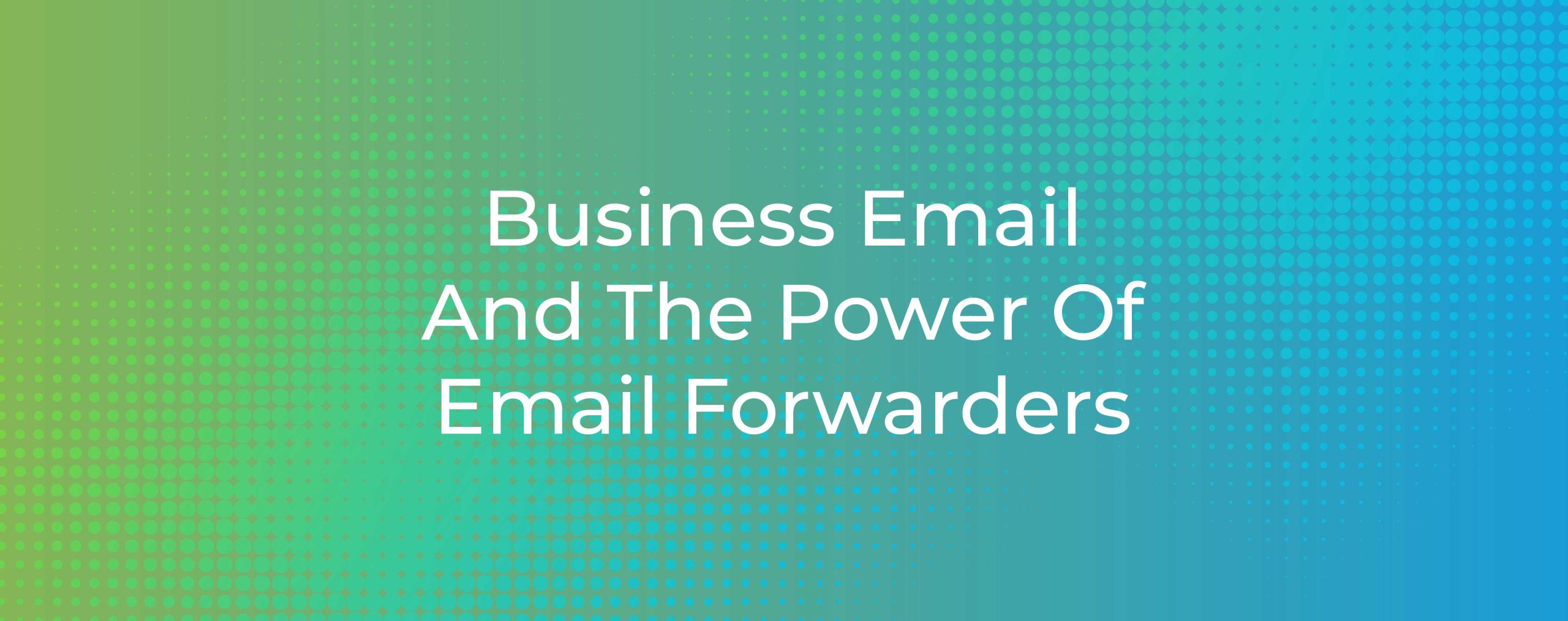 business-email-and-the-power-of-email-forwarders