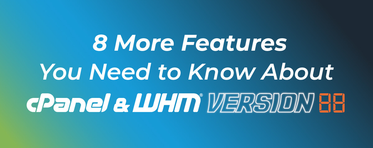 8 More Features You Need To Know About cPanel and WHM® Version 88