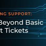 channeling-support-going-beyond-basic-support-tickets